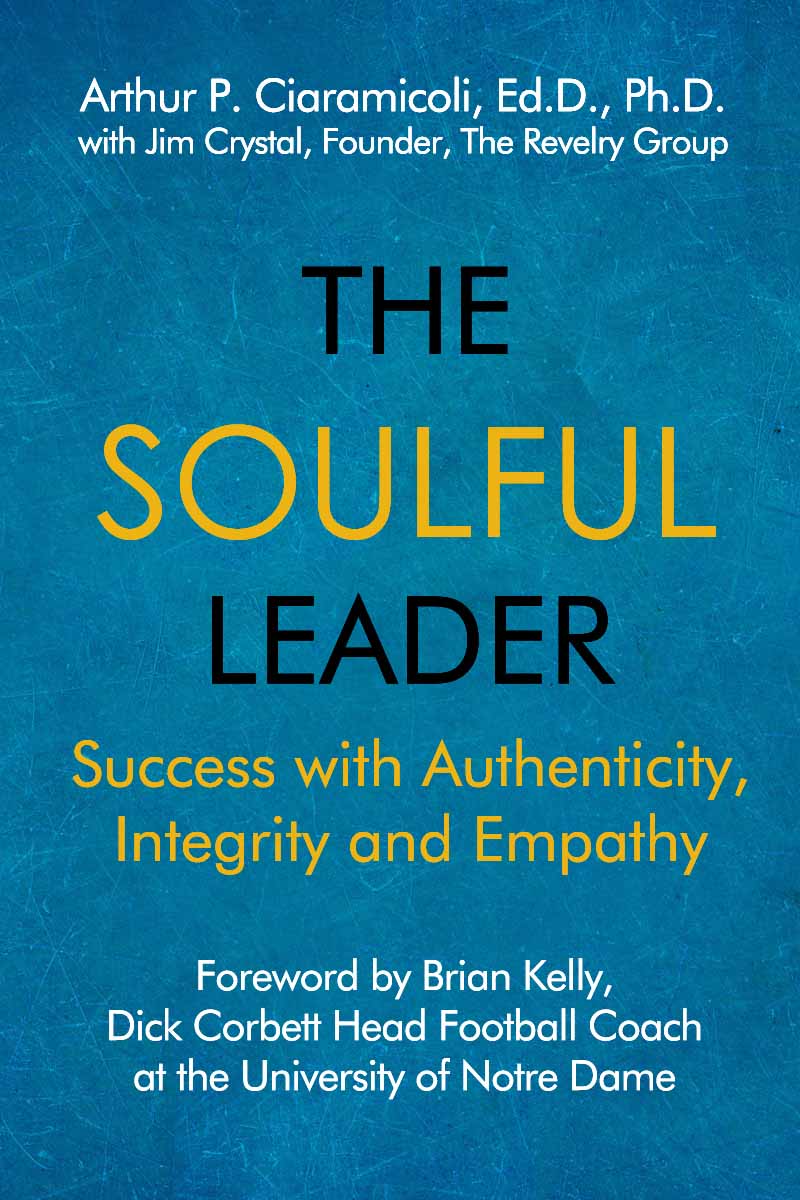 The Soulful Leader: Success with Authenticity, Integrity and Empathy by Arthur P. Ciaramicoli, Ed.D., Ph.D. with Jim Crystal