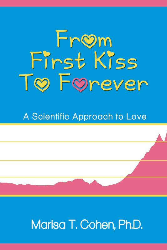From First Kiss to Forever:  A Scientific Approach to Love by Marisa T. Cohen, Ph.D.
