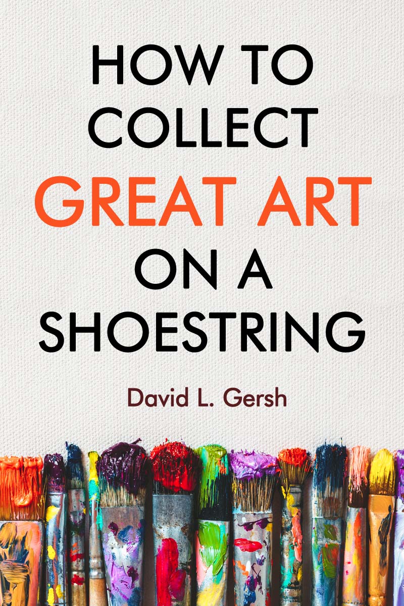 How to Collect Great Art on a Shoestring by David L. Gersh