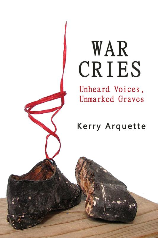 WAR CRIES: UNHEARD VOICES, UNMARKED GRAVES by Kerry Arquette